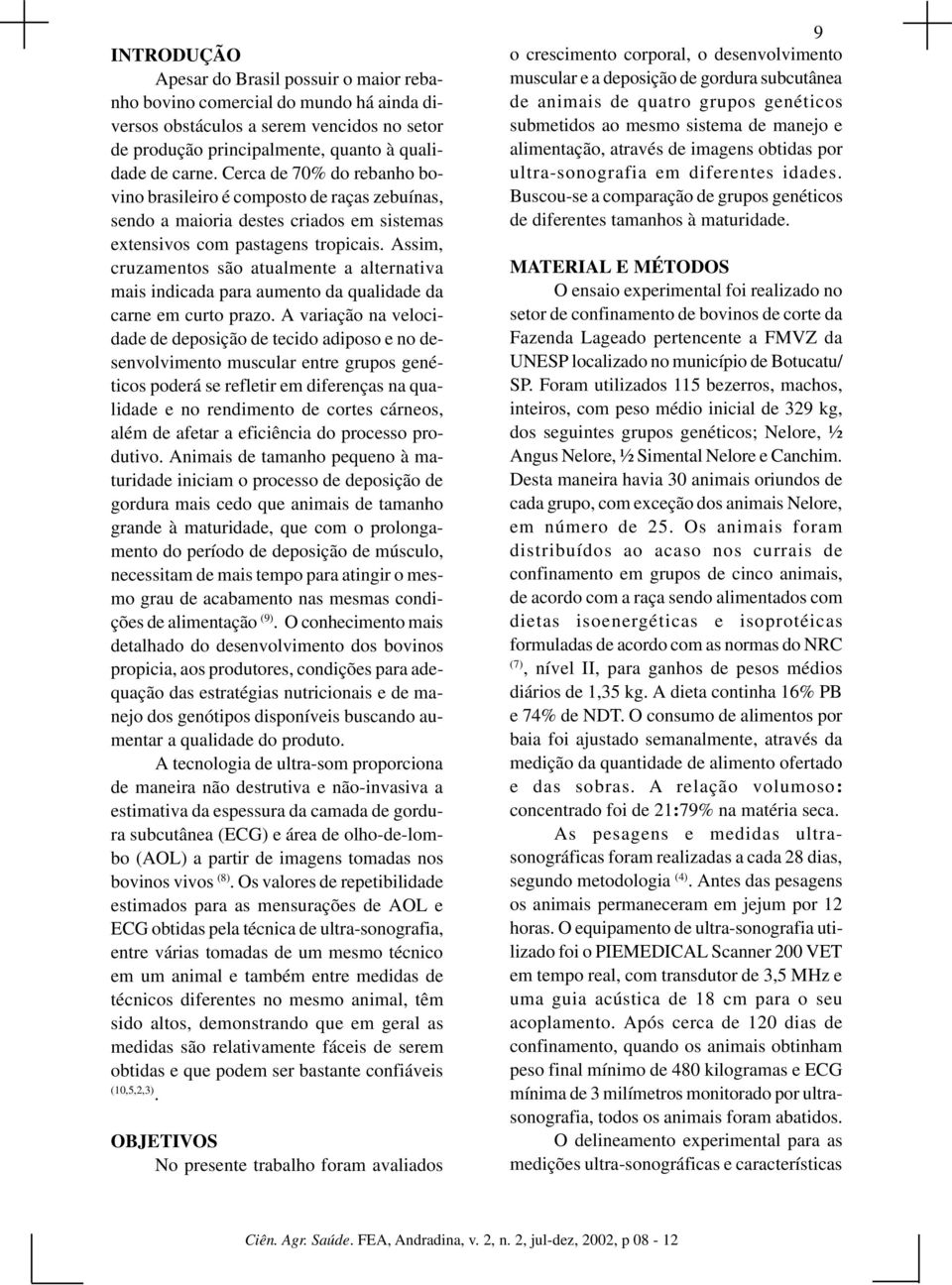 Assim, cruzamentos são atualmente a alternativa mais indicada para aumento da qualidade da carne em curto prazo.