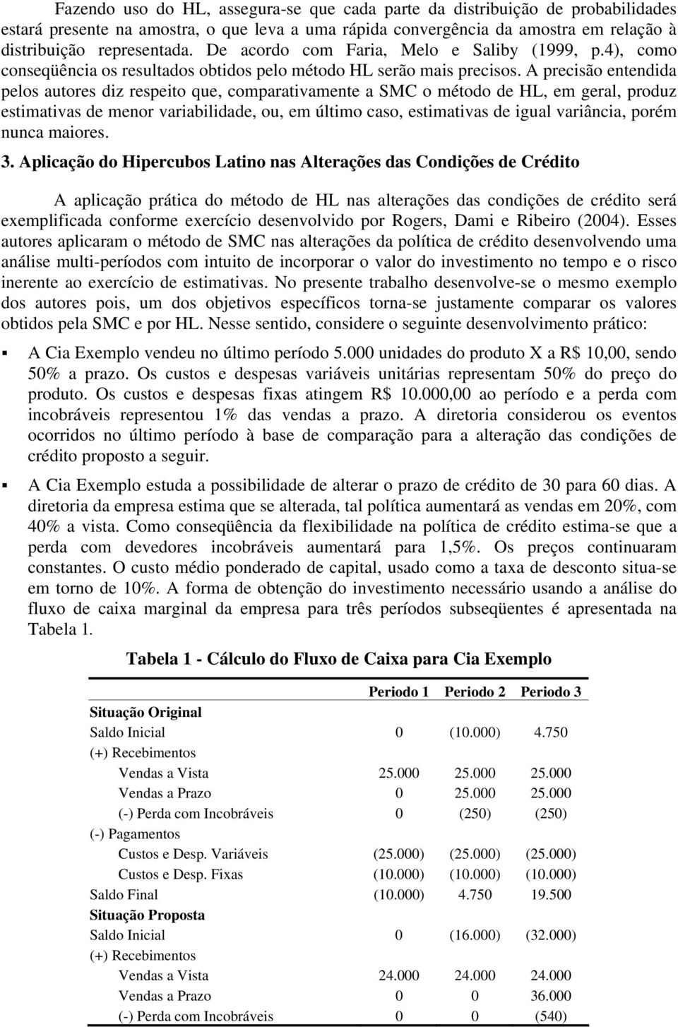 A precisão entendida pelos autores diz respeito que, comparativamente a SMC o método de HL, em geral, produz estimativas de menor variabilidade, ou, em último caso, estimativas de igual variância,