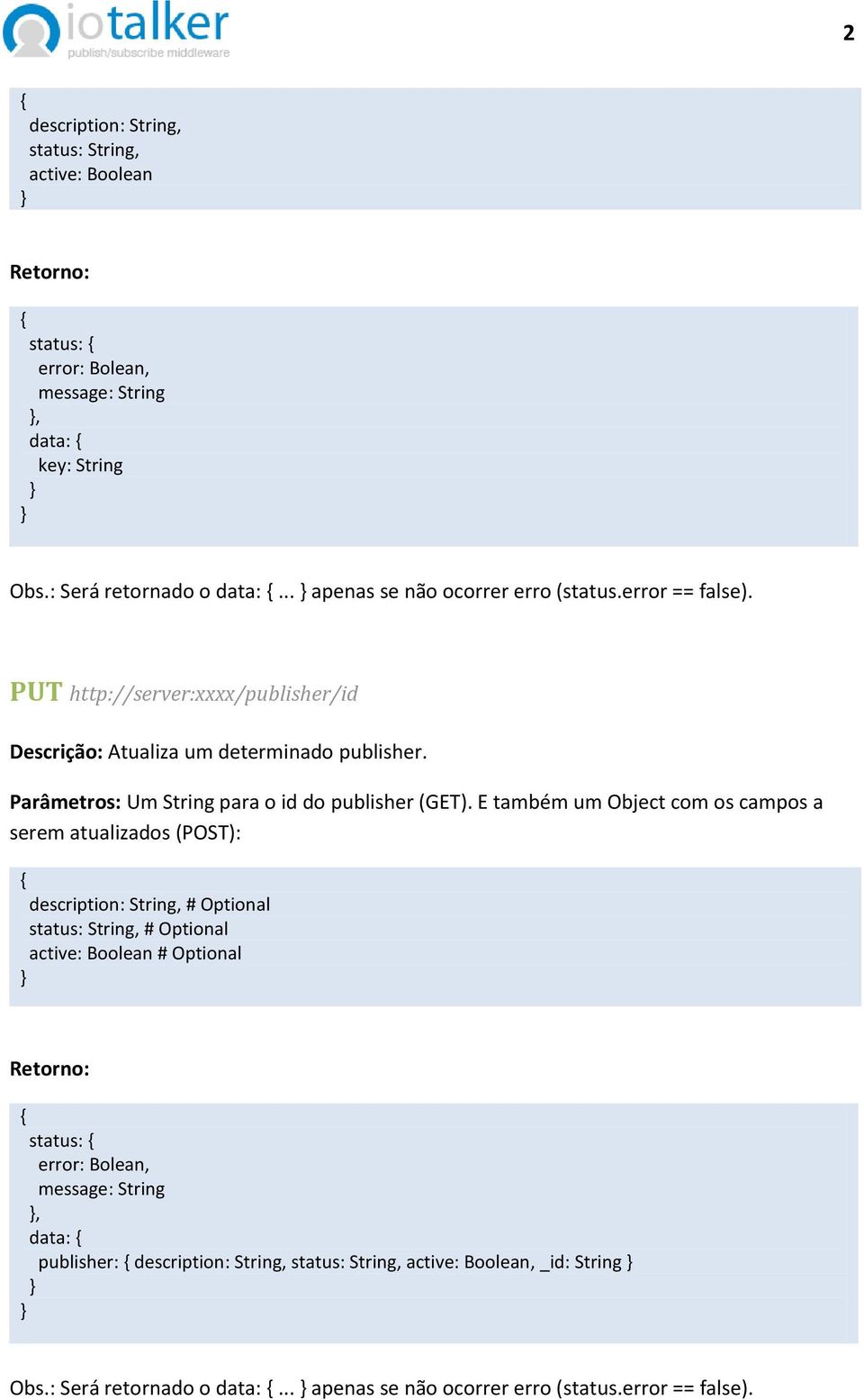 E também um Object com os campos a serem atualizados (POST): description: String, # Optional status: String, # Optional active: Boolean # Optional status:,