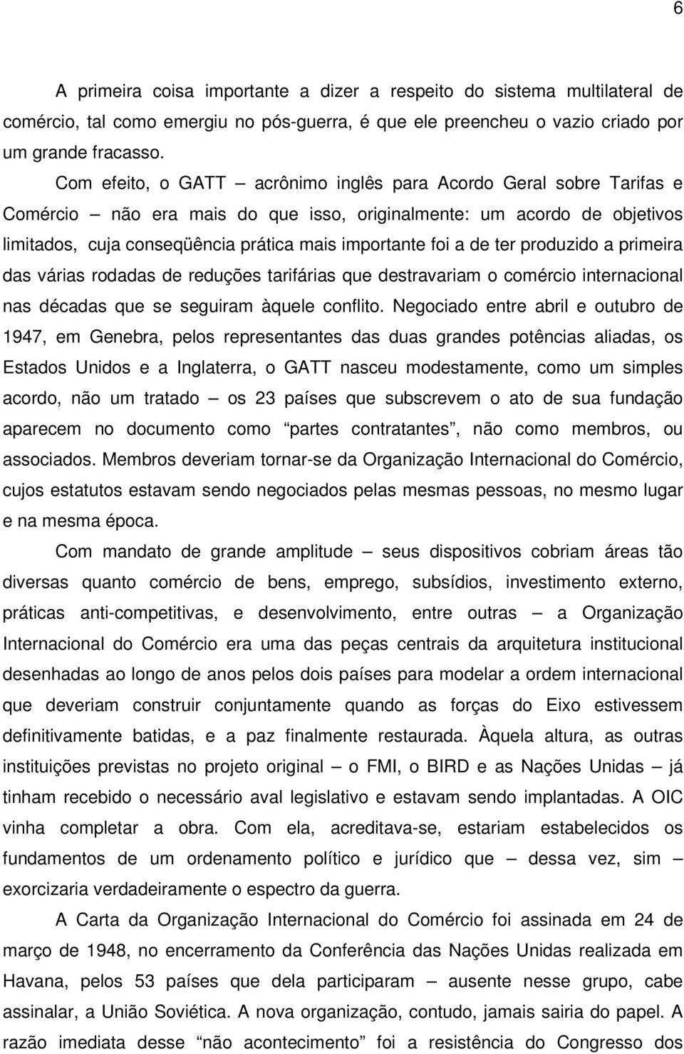 a de ter produzido a primeira das várias rodadas de reduções tarifárias que destravariam o comércio internacional nas décadas que se seguiram àquele conflito.