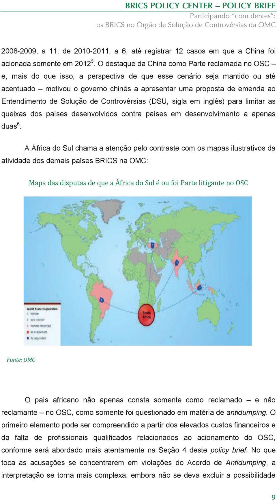 Entendimento de Solução de Controvérsias (DSU, sigla em inglês) para limitar as queixas dos países desenvolvidos contra países em desenvolvimento a apenas duas 6.