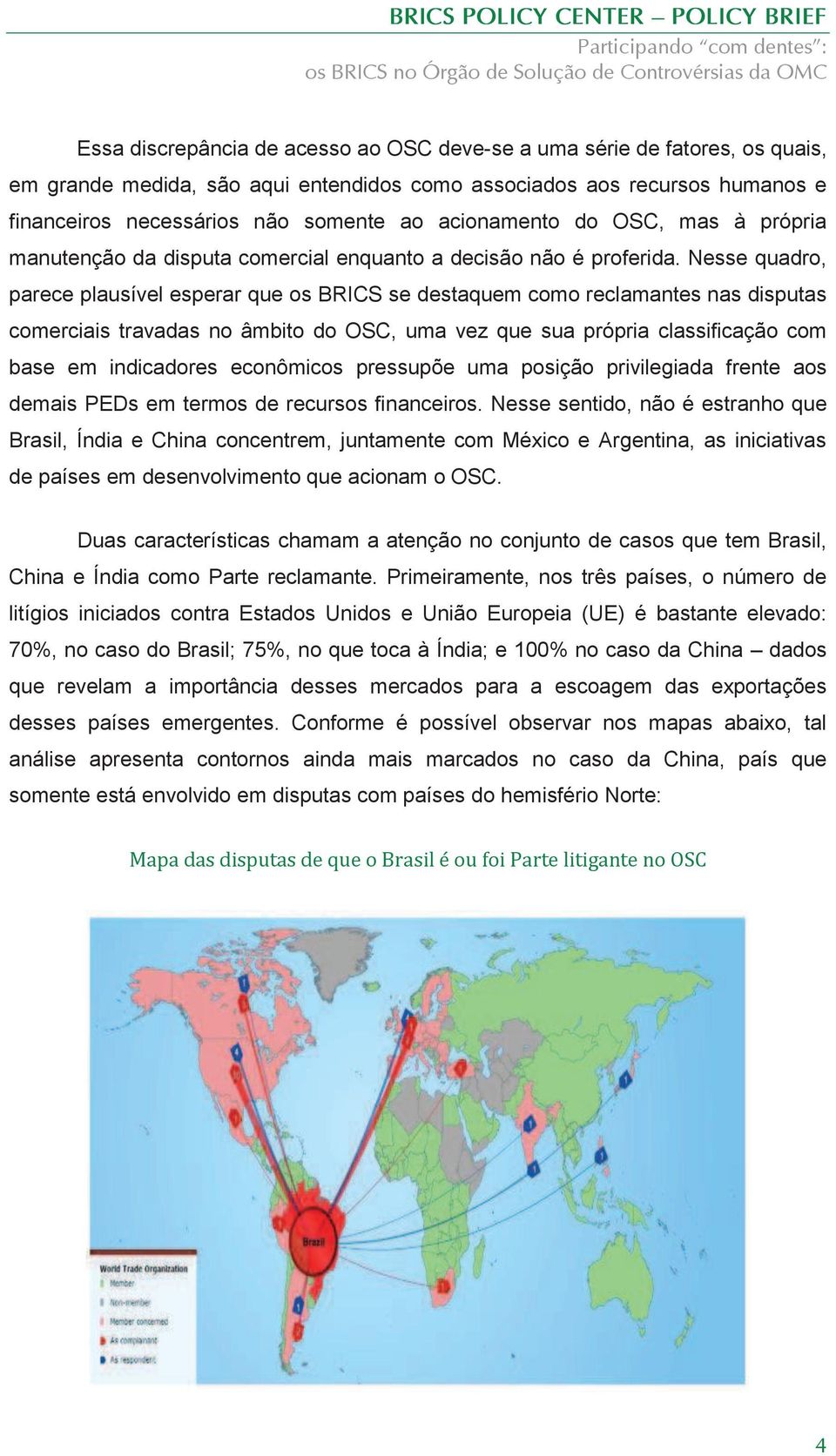 Nesse quadro, parece plausível esperar que os BRICS se destaquem como reclamantes nas disputas comerciais travadas no âmbito do OSC, uma vez que sua própria classificação com base em indicadores