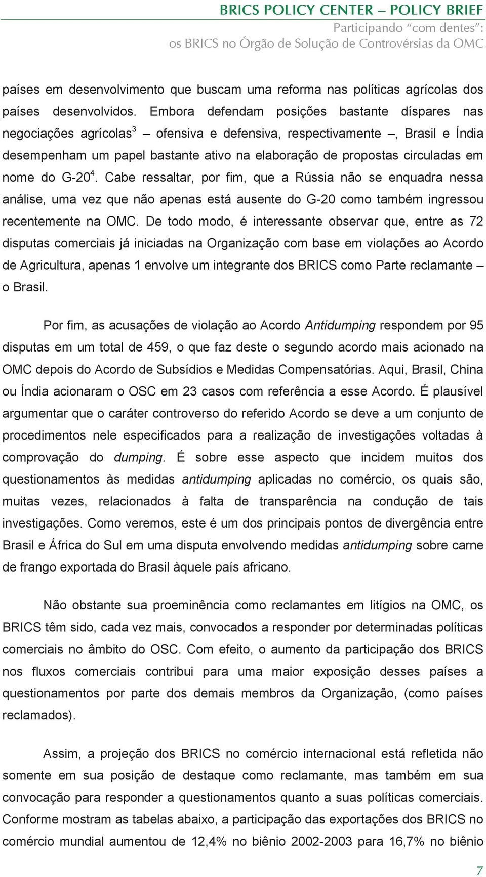 em nome do G-20 4. Cabe ressaltar, por fim, que a Rússia não se enquadra nessa análise, uma vez que não apenas está ausente do G-20 como também ingressou recentemente na OMC.