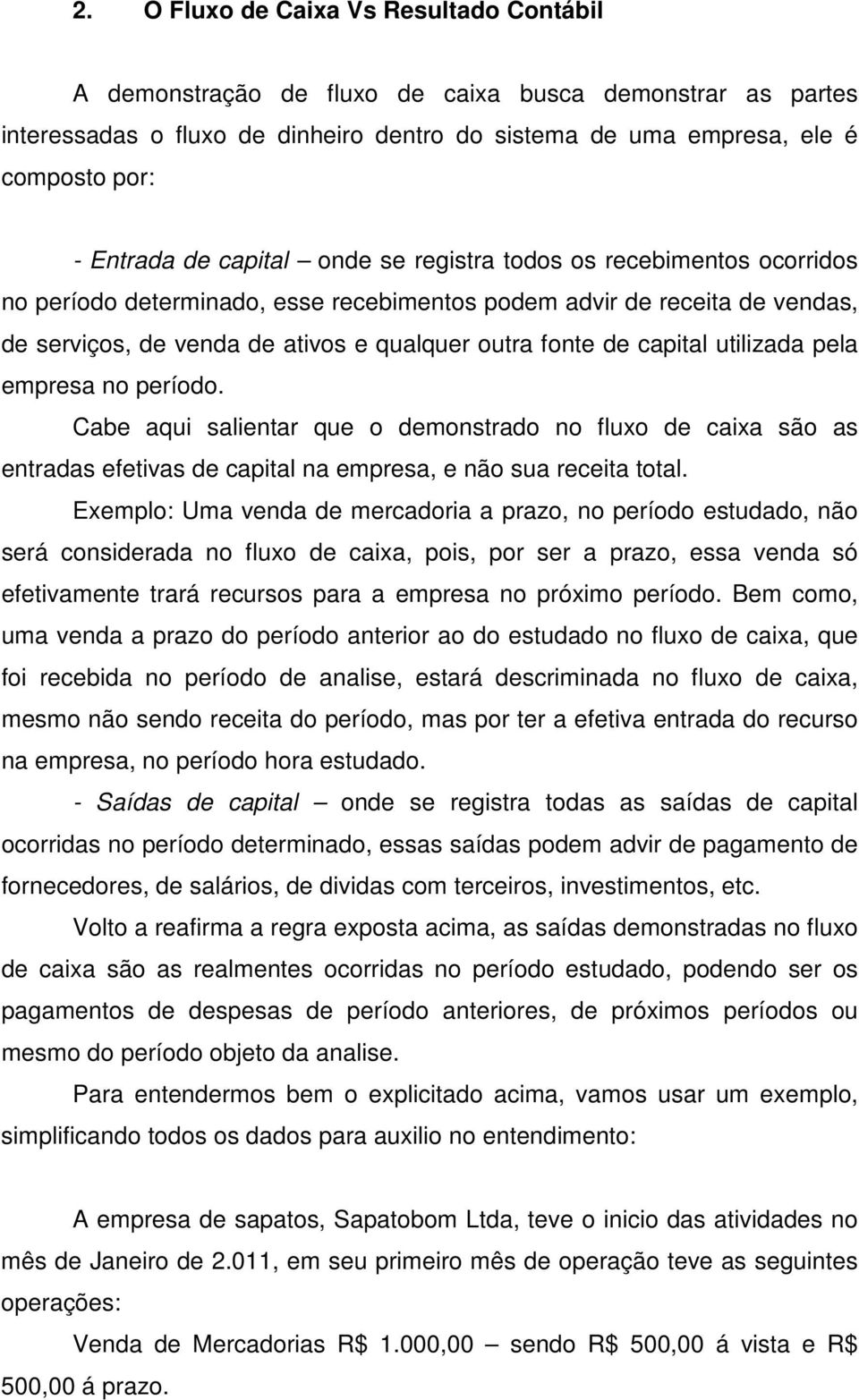 capital utilizada pela empresa no período. Cabe aqui salientar que o demonstrado no fluxo de caixa são as entradas efetivas de capital na empresa, e não sua receita total.