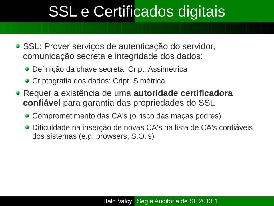 Simétrica Requer a existência de uma autoridade certificadora confiável para garantia das propriedades do SSL