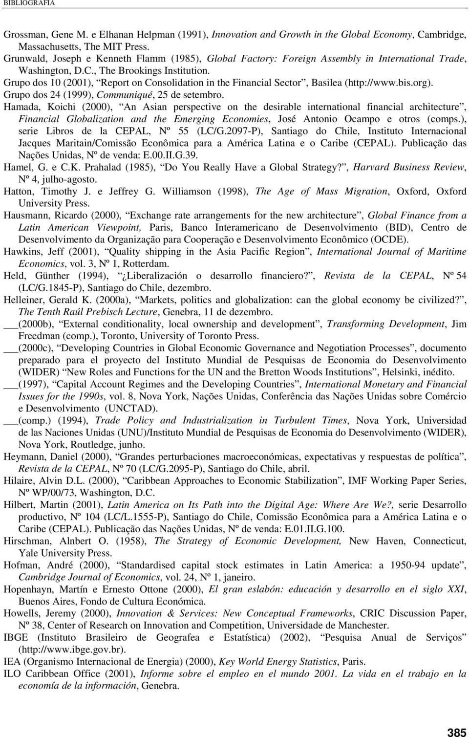 Grupo dos 10 (2001), Report on Consolidation in the Financial Sector, Basilea (http://www.bis.org). Grupo dos 24 (1999), Communiqué, 25 de setembro.