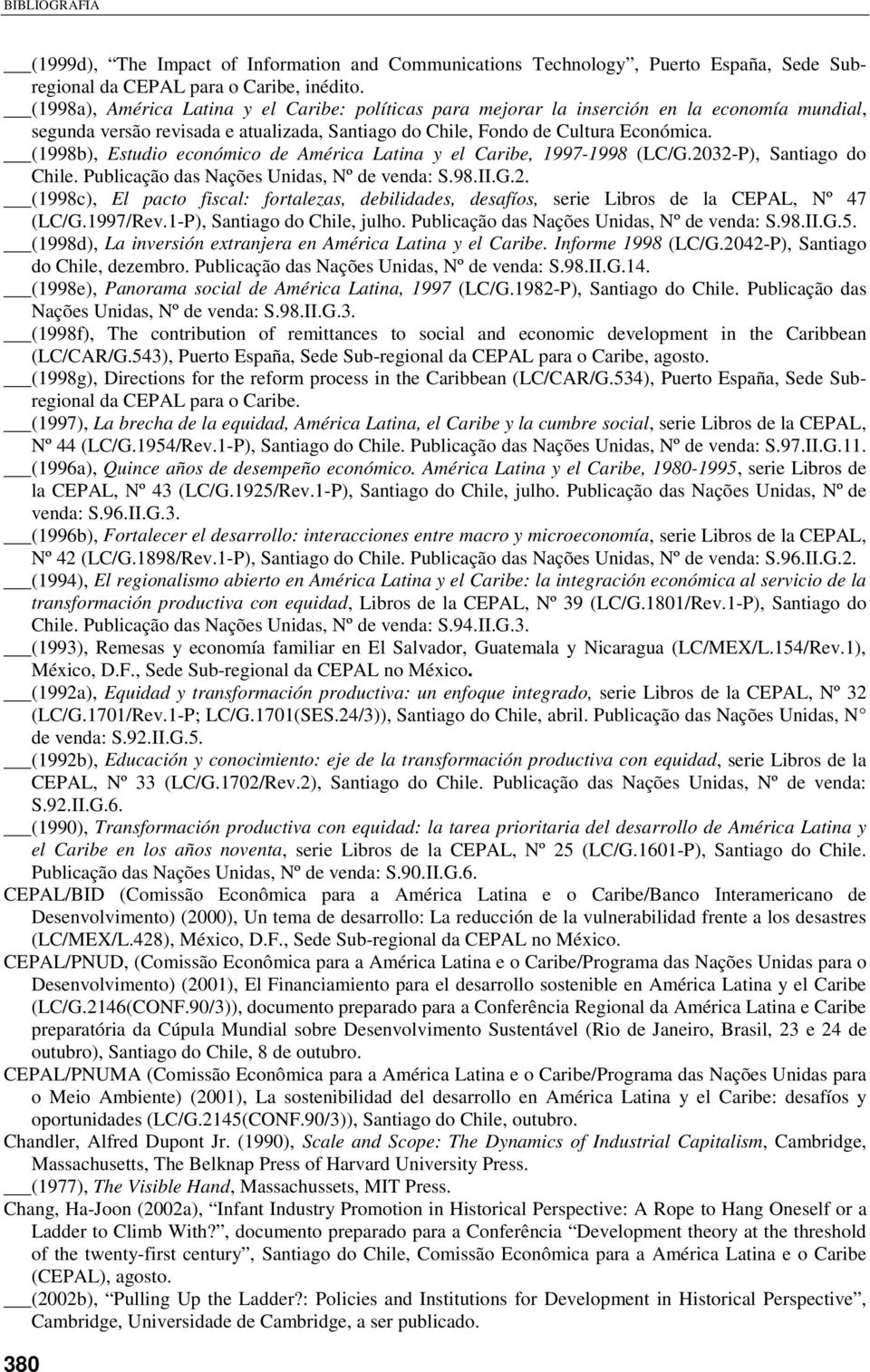 (1998b), Estudio económico de América Latina y el Caribe, 1997-1998 (LC/G.2032-P), Santiago do Chile. Publicação das Nações Unidas, Nº de venda: S.98.II.G.2. (1998c), El pacto fiscal: fortalezas, debilidades, desafíos, serie Libros de la CEPAL, Nº 47 (LC/G.