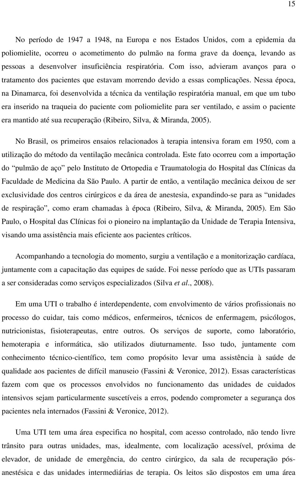 Nessa época, na Dinamarca, foi desenvolvida a técnica da ventilação respiratória manual, em que um tubo era inserido na traqueia do paciente com poliomielite para ser ventilado, e assim o paciente