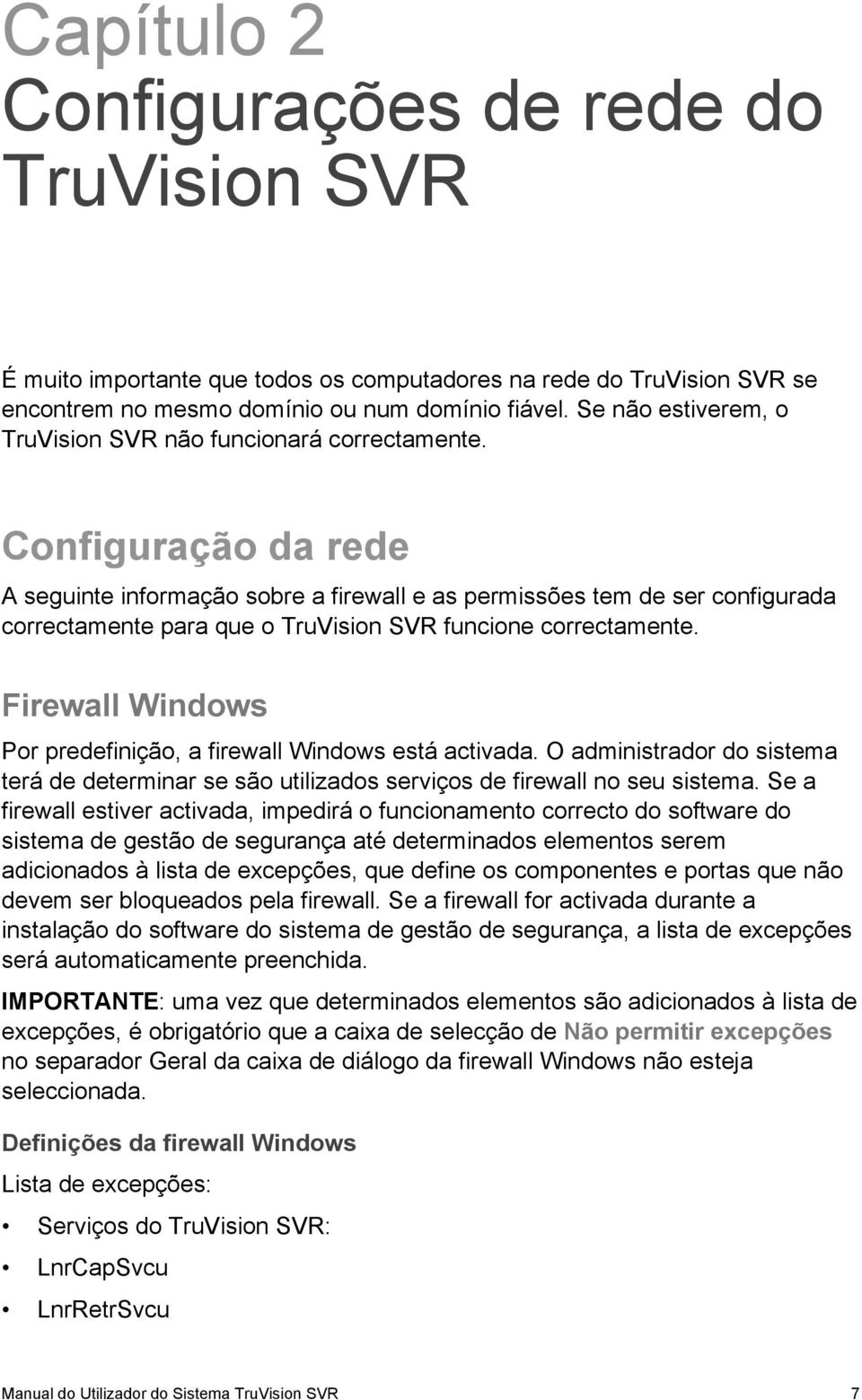 Configuração da rede A seguinte informação sobre a firewall e as permissões tem de ser configurada correctamente para que o TruVision SVR funcione correctamente.