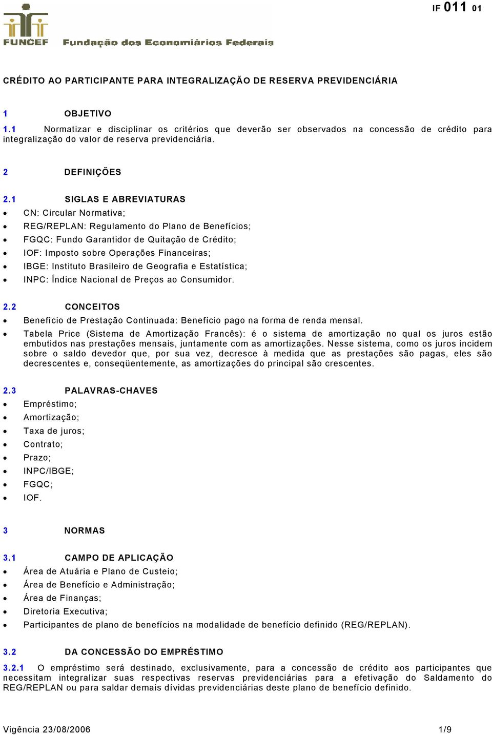 1 SIGLAS E ABREVIATURAS CN: Circular Normativa; REG/REPLAN: Regulamento do Plano de Benefícios; FGQC: Fundo Garantidor de Quitação de Crédito; IOF: Imposto sobre Operações Financeiras; IBGE: