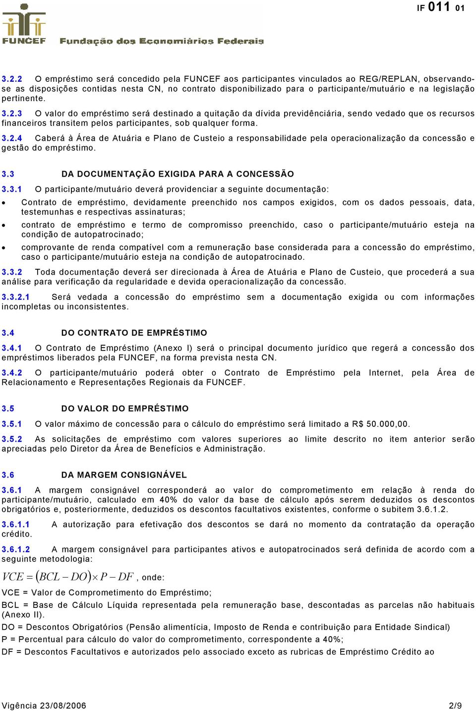 3.3 DA DOCUMENTAÇÃO EXIGIDA PARA A CONCESSÃO 3.3.1 O participante/mutuário deverá providenciar a seguinte documentação: Contrato de empréstimo, devidamente preenchido nos campos exigidos, com os