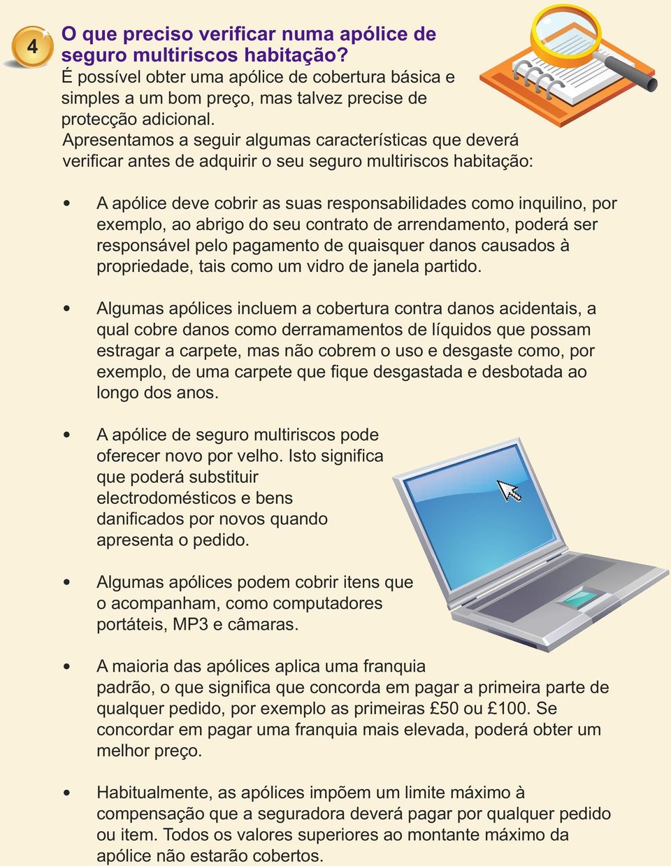 ao abrigo do seu contrato de arrendamento, poderá ser responsável pelo pagamento de quaisquer danos causados à propriedade, tais como um vidro de janela partido.