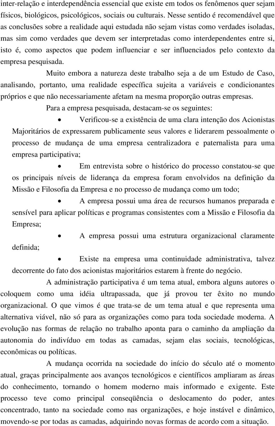 si, isto é, como aspectos que podem influenciar e ser influenciados pelo contexto da empresa pesquisada.