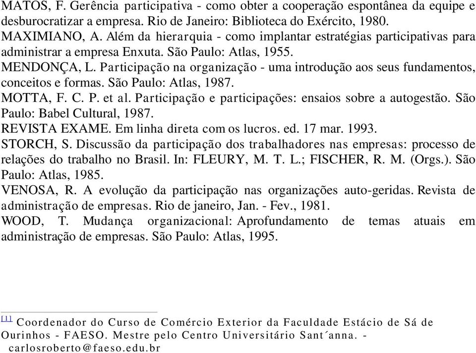 Participação na organização - uma introdução aos seus fundamentos, conceitos e formas. São Paulo: Atlas, 1987. MOTTA, F. C. P. et al. Participação e participações: ensaios sobre a autogestão.
