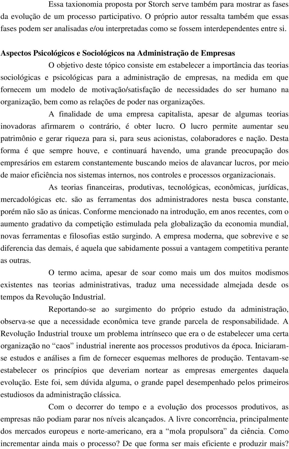 Aspectos Psicológicos e Sociológicos na Administração de Empresas O objetivo deste tópico consiste em estabelecer a importância das teorias sociológicas e psicológicas para a administração de