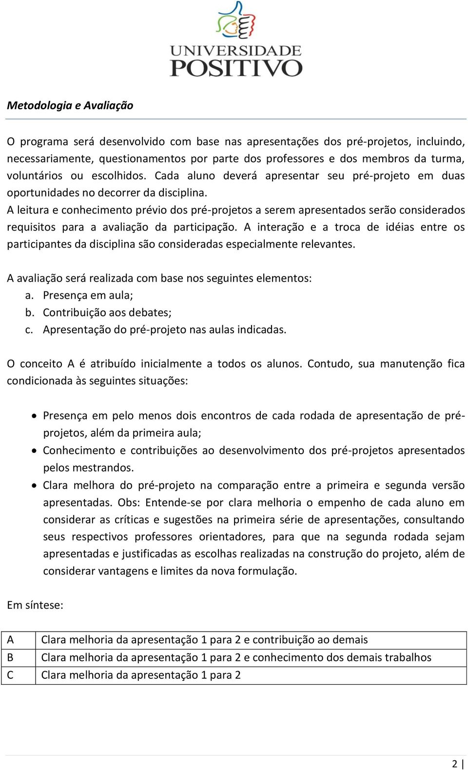 A leitura e conhecimento prévio dos pré-projetos a serem apresentados serão considerados requisitos para a avaliação da participação.