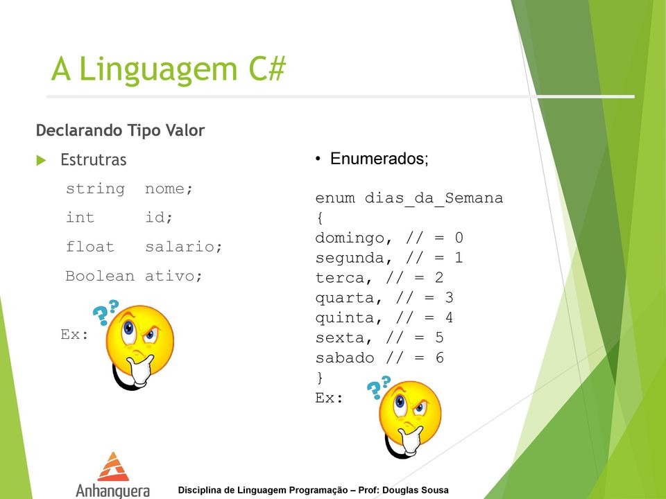 dias_da_semana { domingo, // = 0 segunda, // = 1 terca, // =