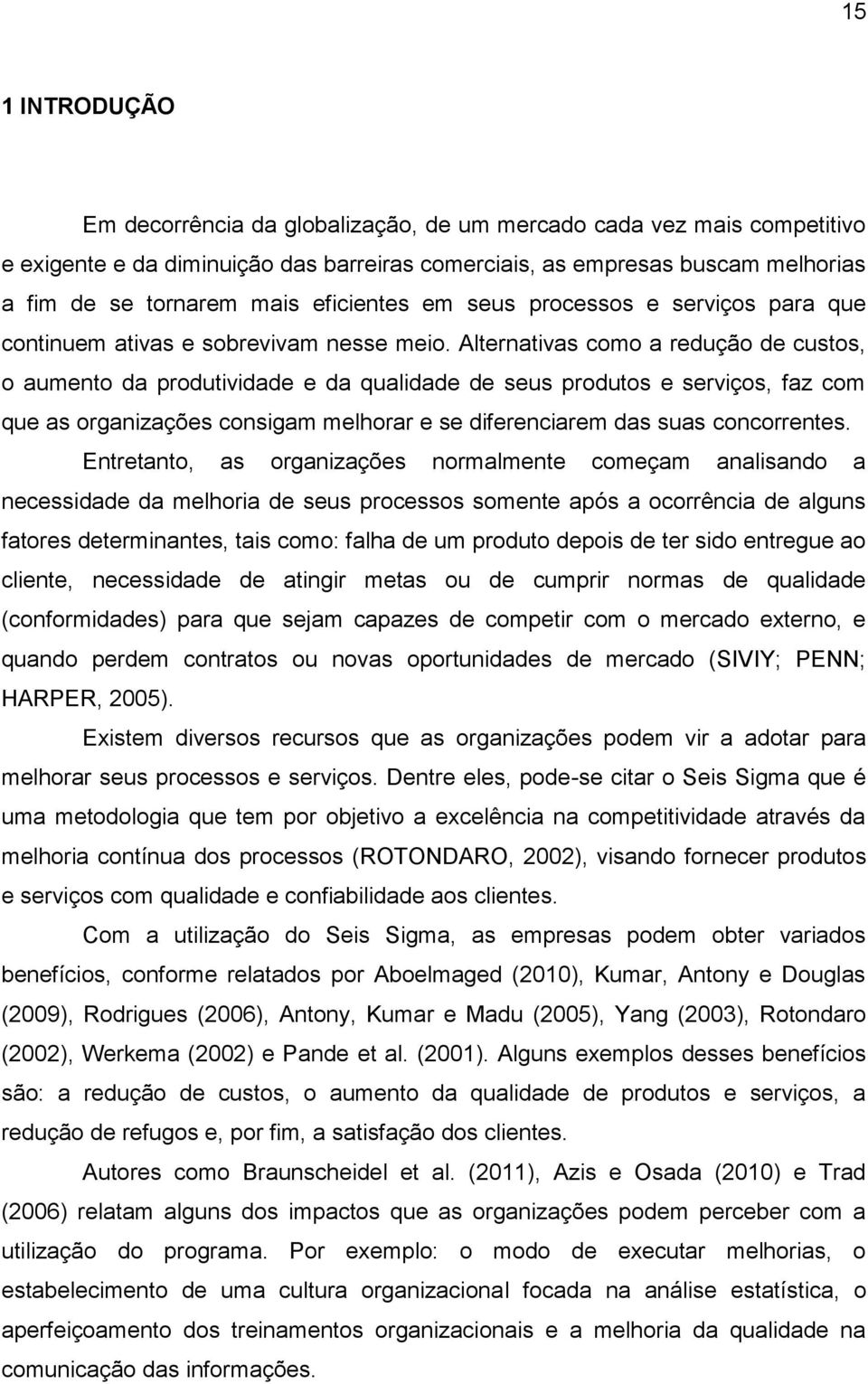 Alternativas como a redução de custos, o aumento da produtividade e da qualidade de seus produtos e serviços, faz com que as organizações consigam melhorar e se diferenciarem das suas concorrentes.