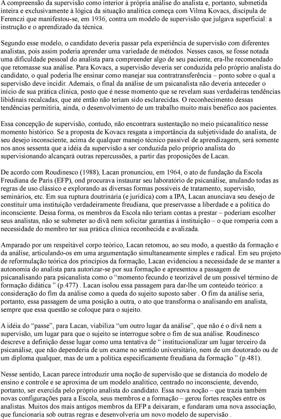 Segundo esse modelo, o candidato deveria passar pela experiência de supervisão com diferentes analistas, pois assim poderia aprender uma variedade de métodos.