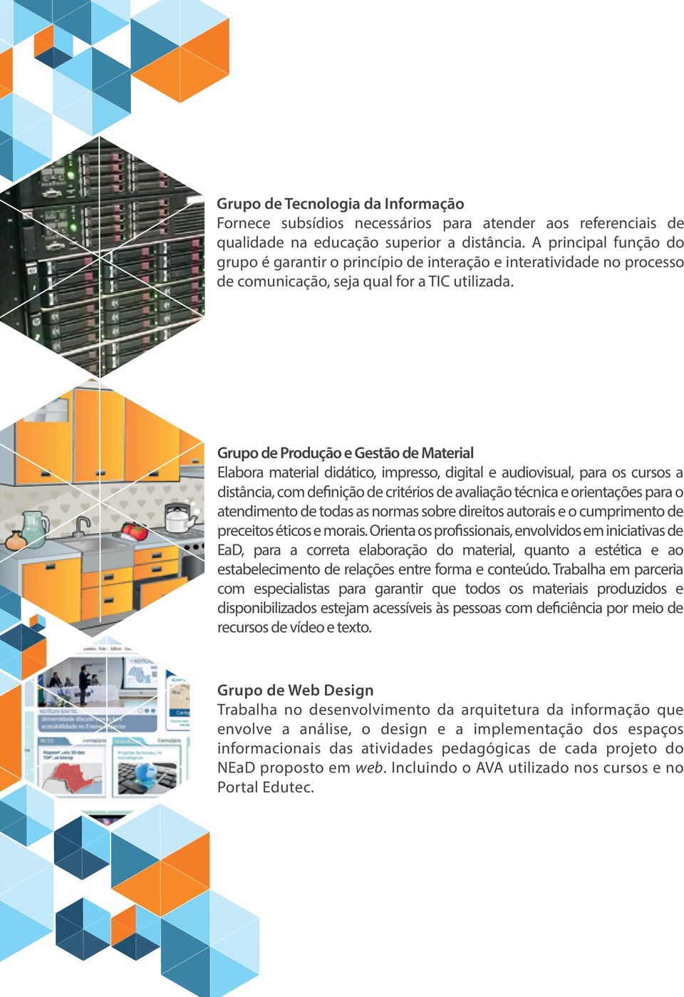 Grupo de Produção e Gestão de Material Elabora material didático, impresso, digital e audiovisual, para os cursos a distância, com definição de critérios de avaliação técnica e orientações para o