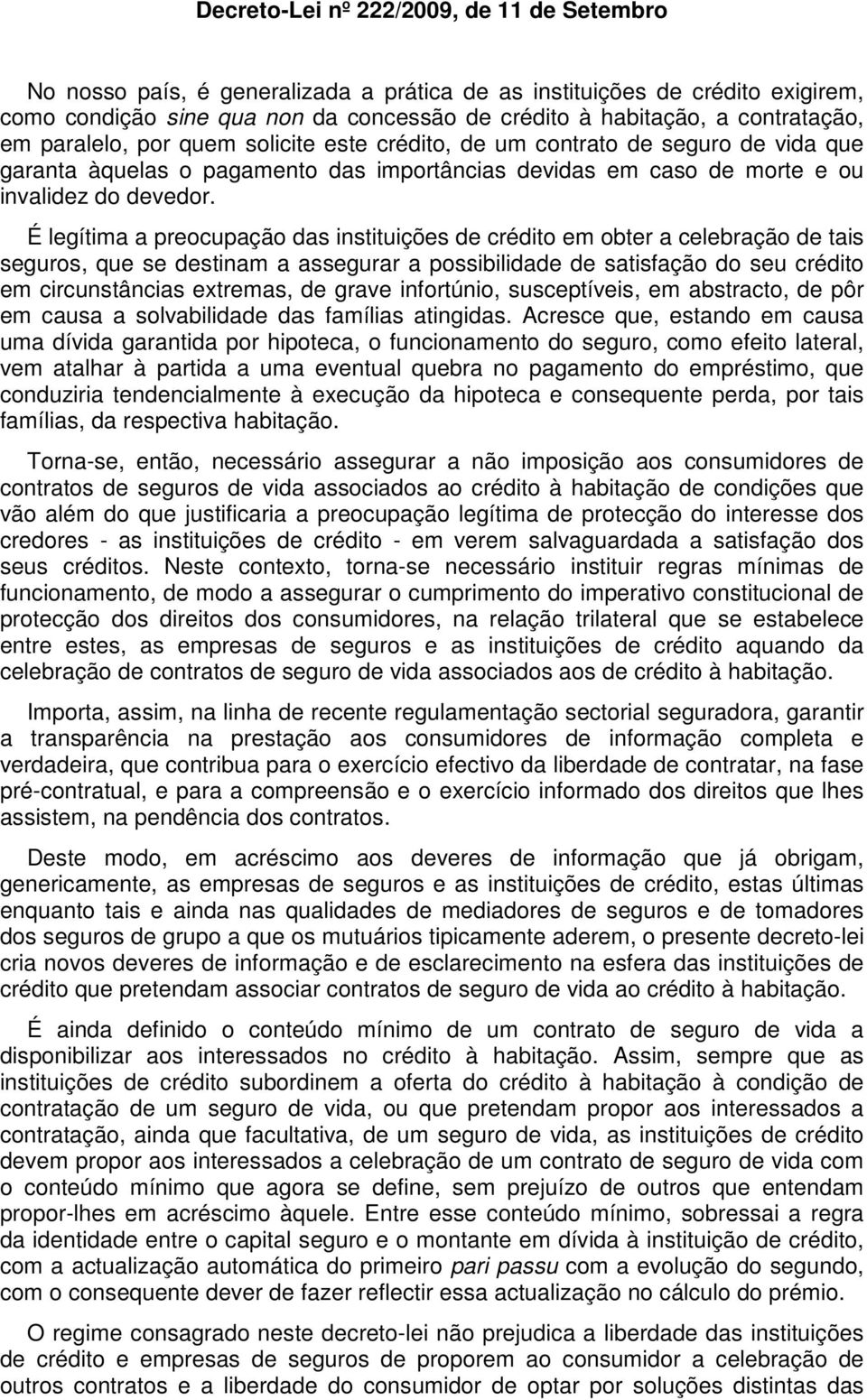 É legítima a preocupação das instituições de crédito em obter a celebração de tais seguros, que se destinam a assegurar a possibilidade de satisfação do seu crédito em circunstâncias extremas, de