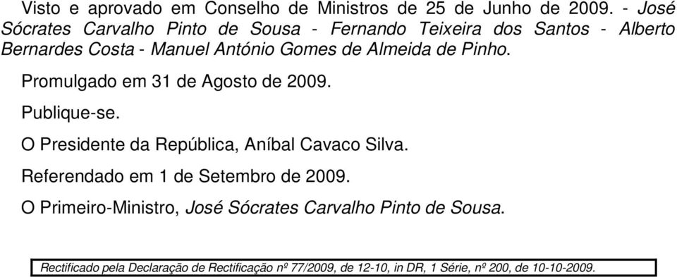 Almeida de Pinho. Promulgado em 31 de Agosto de 2009. Publique-se. O Presidente da República, Aníbal Cavaco Silva.