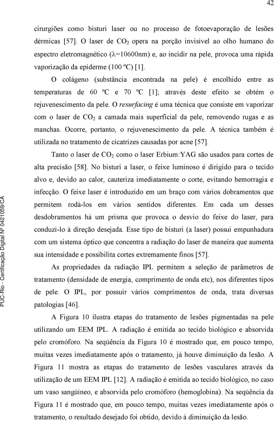 O colágeno (substância encontrada na pele) é encolhido entre as temperaturas de 60 ºC e 70 ºC [1]; através deste efeito se obtém o rejuvenescimento da pele.