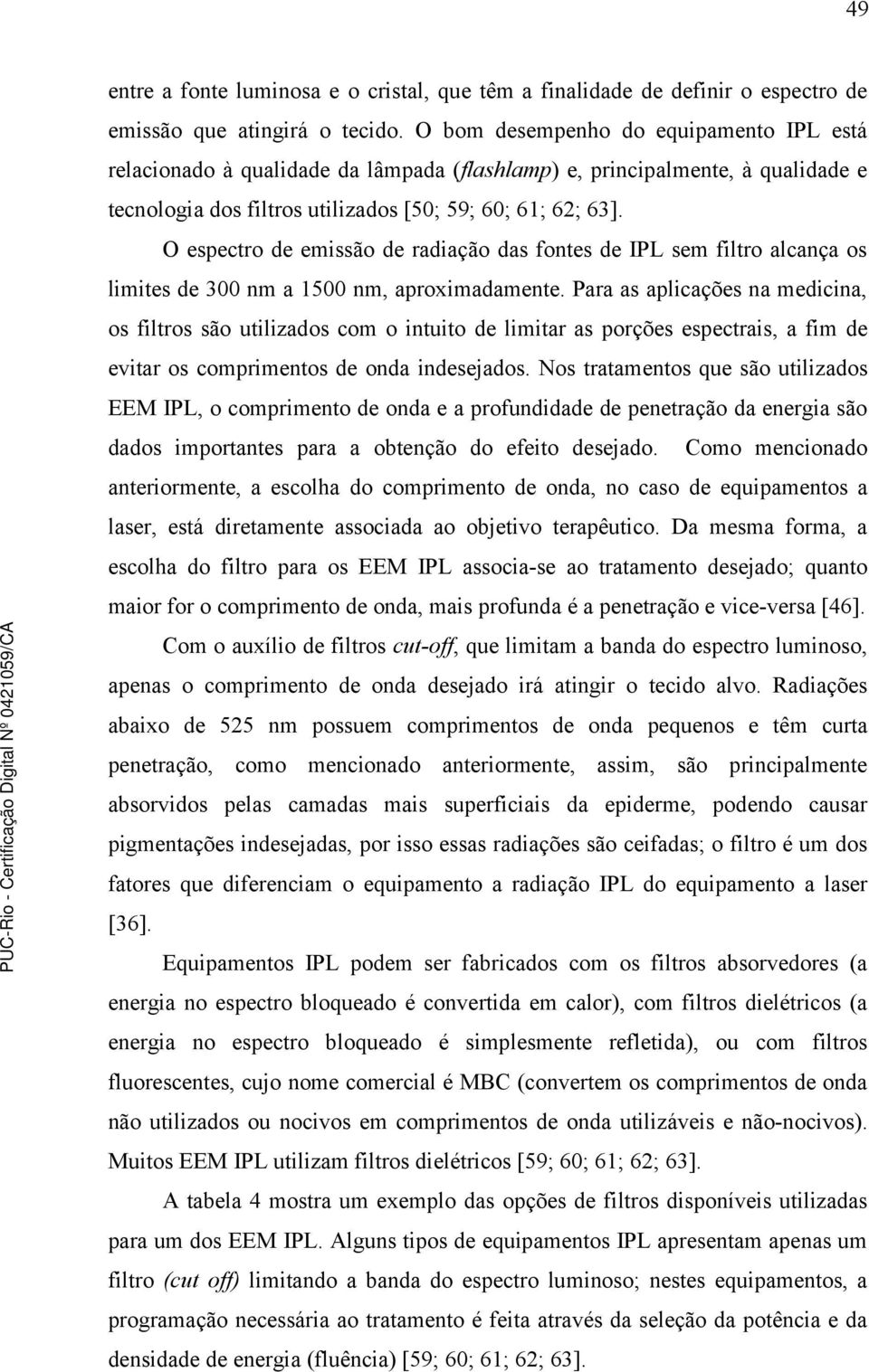 O espectro de emissão de radiação das fontes de IPL sem filtro alcança os limites de 300 nm a 1500 nm, aproximadamente.