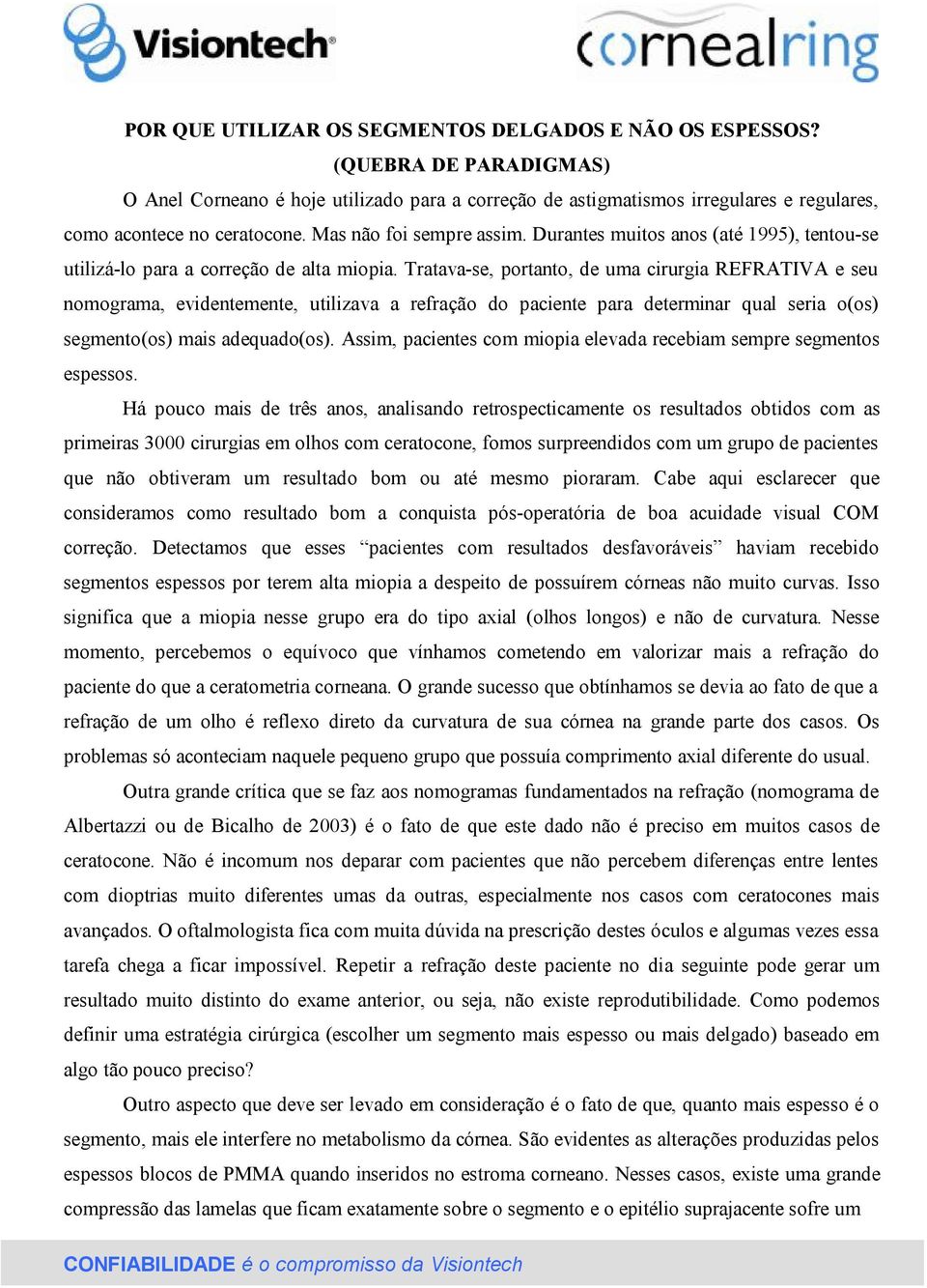 Tratava-se, portanto, de uma cirurgia REFRATIVA e seu nomograma, evidentemente, utilizava a refração do paciente para determinar qual seria o(os) segmento(os) mais adequado(os).