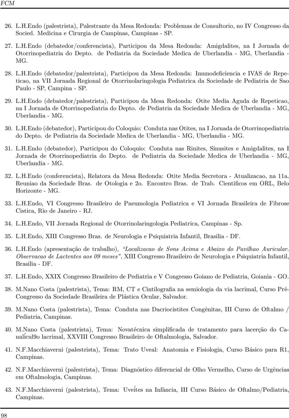 Endo (debatedor/palestrista), Participou da Mesa Redonda: Imunodeficiencia e IVAS de Repeticao, na VII Jornada Regional de Otorrinolaringologia Pediatrica da Sociedade de Pediatria de Sao Paulo - SP,