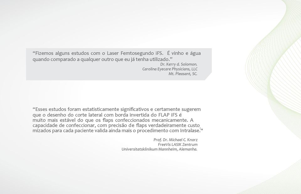 Esses estudos foram estatisticamente significativos e certamente sugerem que o desenho do corte lateral com borda invertida do FLAP ifs é muito mais estável do