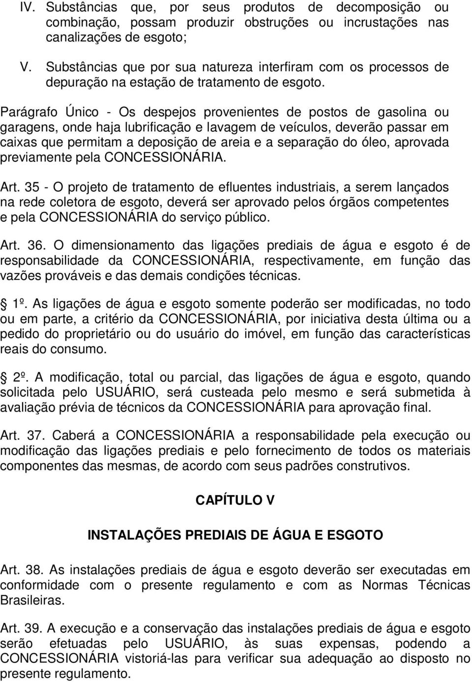 Parágrafo Único - Os despejos provenientes de postos de gasolina ou garagens, onde haja lubrificação e lavagem de veículos, deverão passar em caixas que permitam a deposição de areia e a separação do