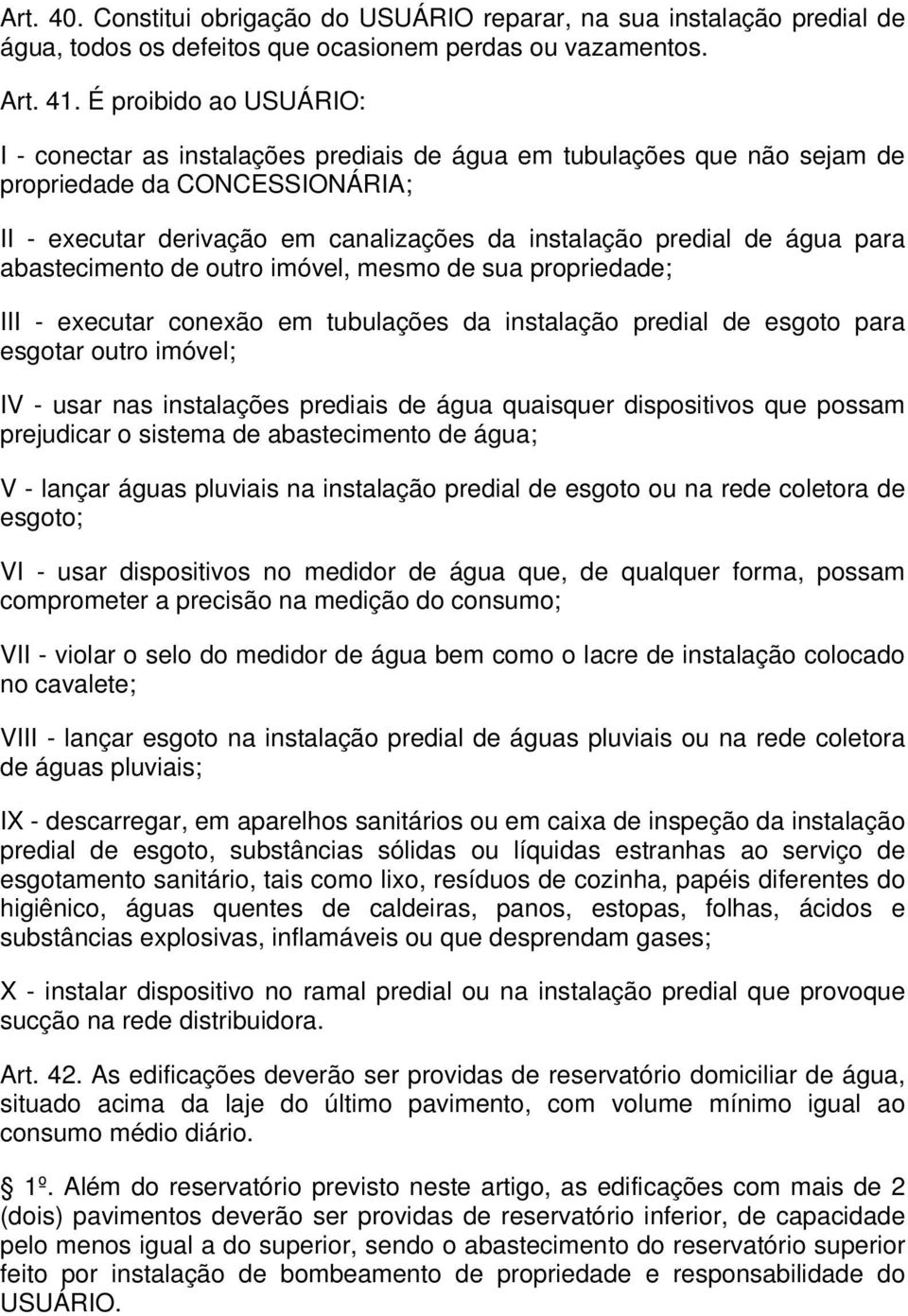 para abastecimento de outro imóvel, mesmo de sua propriedade; III - executar conexão em tubulações da instalação predial de esgoto para esgotar outro imóvel; IV - usar nas instalações prediais de