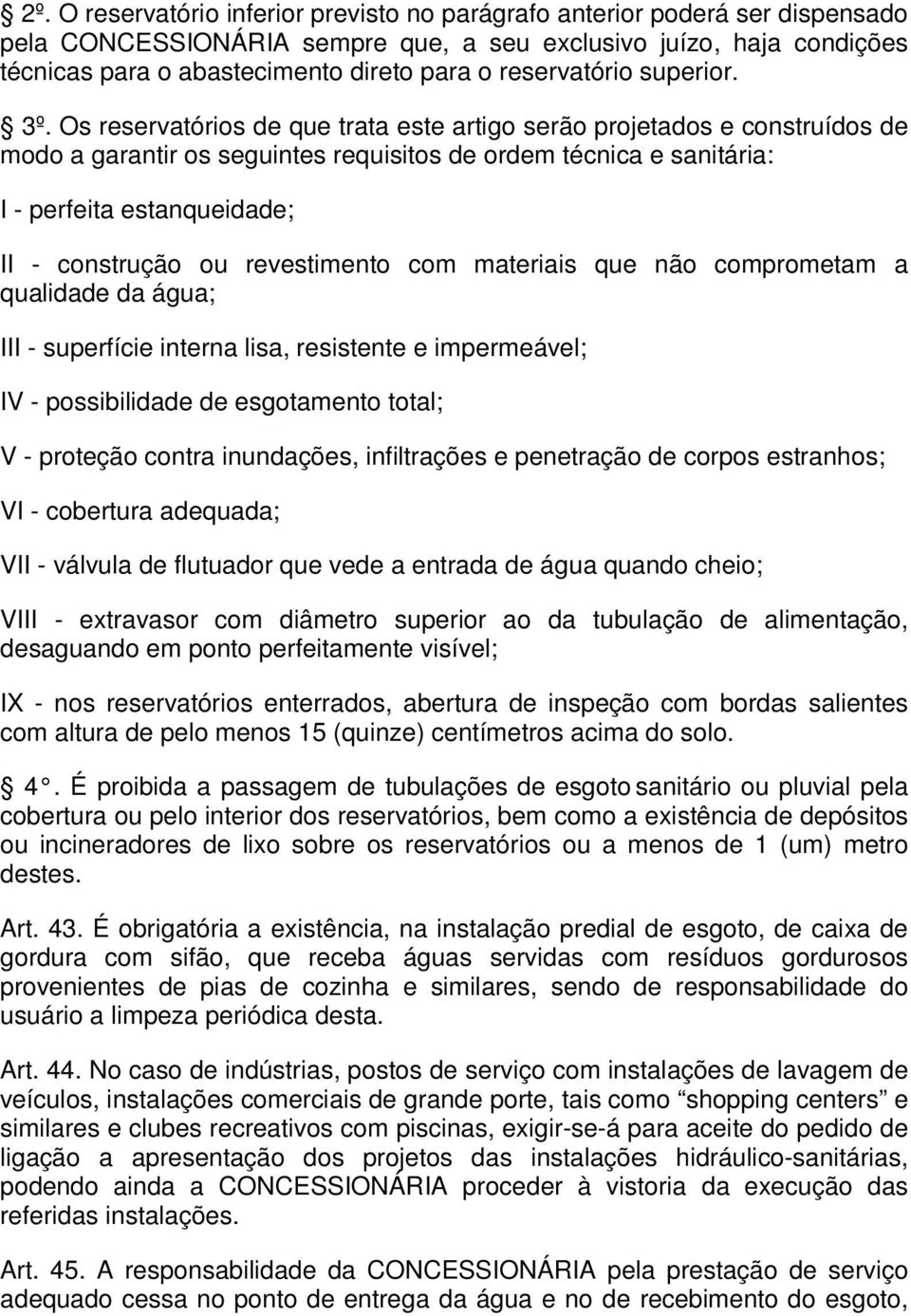 Os reservatórios de que trata este artigo serão projetados e construídos de modo a garantir os seguintes requisitos de ordem técnica e sanitária: I - perfeita estanqueidade; II - construção ou