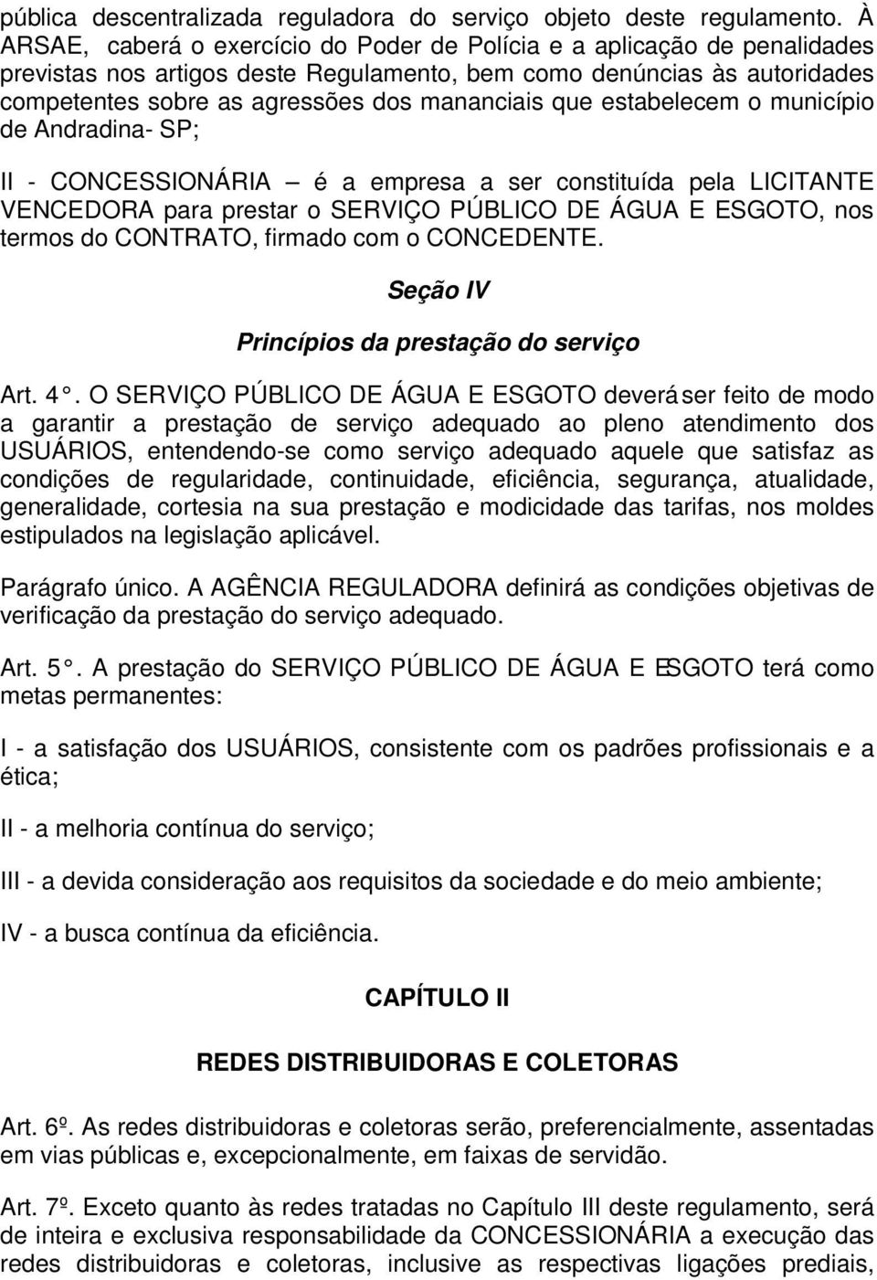 que estabelecem o município de Andradina- SP; II - CONCESSIONÁRIA é a empresa a ser constituída pela LICITANTE VENCEDORA para prestar o SERVIÇO PÚBLICO DE ÁGUA E ESGOTO, nos termos do CONTRATO,