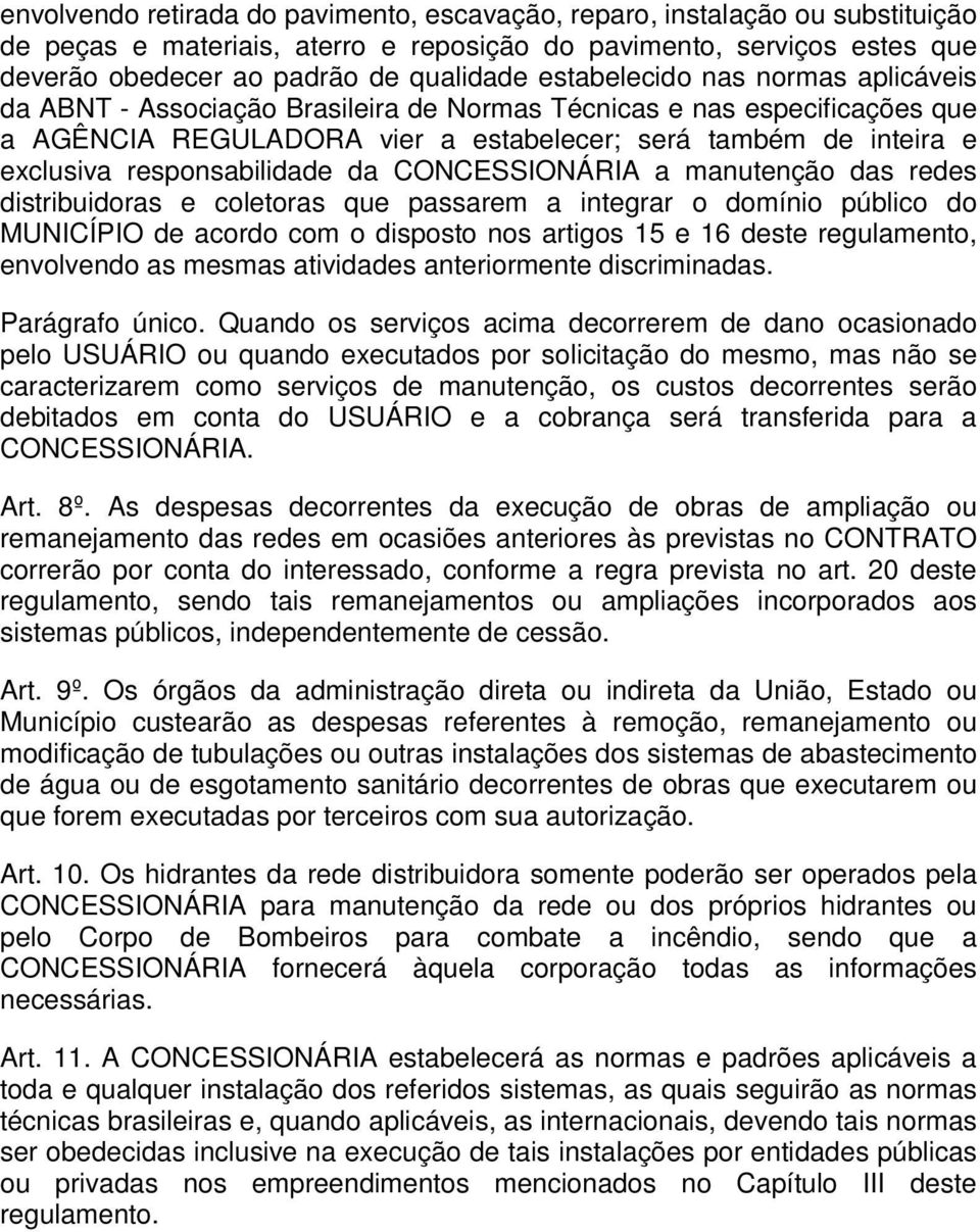 responsabilidade da CONCESSIONÁRIA a manutenção das redes distribuidoras e coletoras que passarem a integrar o domínio público do MUNICÍPIO de acordo com o disposto nos artigos 15 e 16 deste