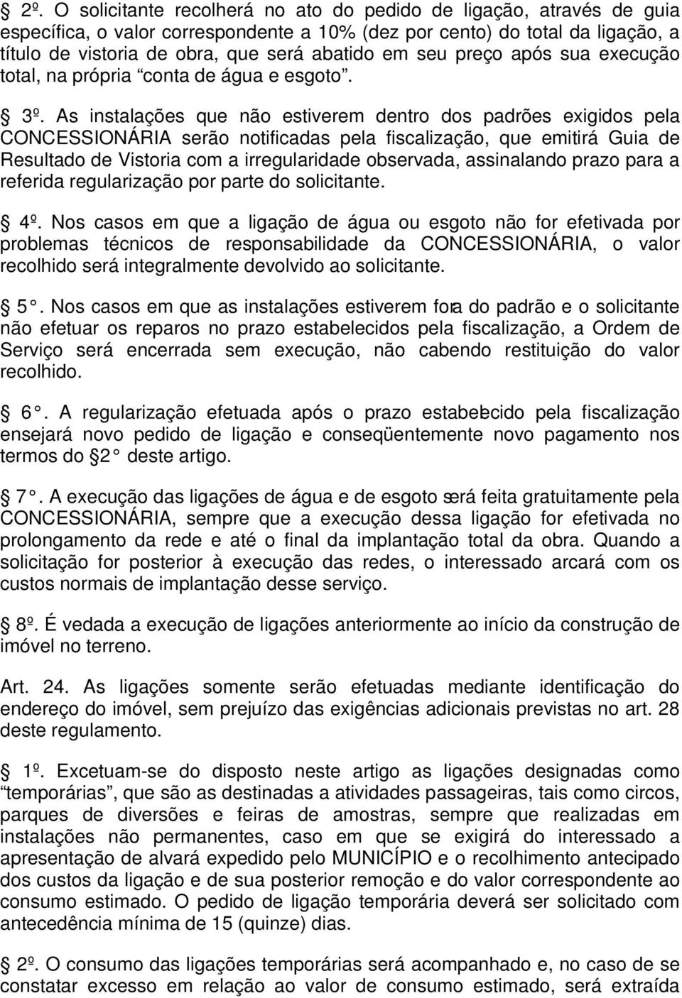 As instalações que não estiverem dentro dos padrões exigidos pela CONCESSIONÁRIA serão notificadas pela fiscalização, que emitirá Guia de Resultado de Vistoria com a irregularidade observada,