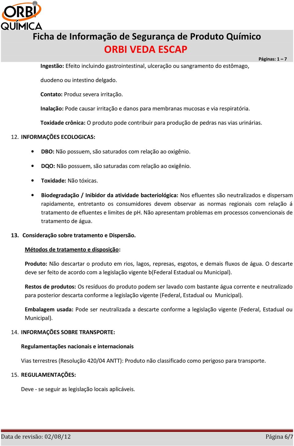 INFORMAÇÕES ECOLOGICAS: DBO: Não possuem, são saturados com relação ao oxigênio. DQO: Não possuem, são saturadas com relação ao oxigênio. Toxidade: Não tóxicas.