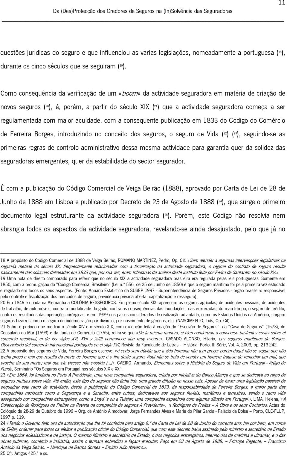 regulamentada com maior acuidade, com a consequente publicação em 1833 do Código do Comércio de Ferreira Borges, introduzindo no conceito dos seguros, o seguro de Vida ( 22 ) ( 23 ), seguindo-se as