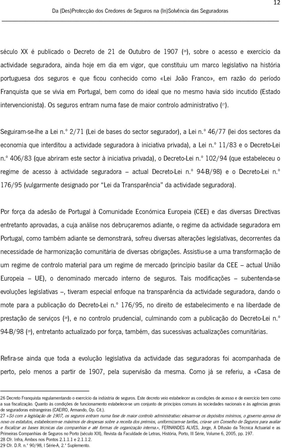 intervencionista). Os seguros entram numa fase de maior controlo administrativo ( 27 ). Seguiram-se-lhe a Lei n.º 2/71 (Lei de bases do sector segurador), a Lei n.