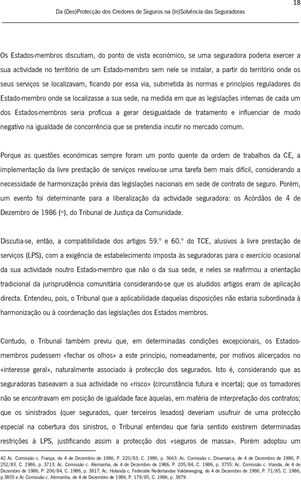 dos Estados-membros seria profícua a gerar desigualdade de tratamento e influenciar de modo negativo na igualdade de concorrência que se pretendia incutir no mercado comum.