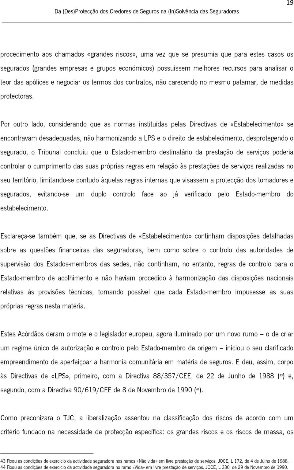 Por outro lado, considerando que as normas instituídas pelas Directivas de «Estabelecimento» se encontravam desadequadas, não harmonizando a LPS e o direito de estabelecimento, desprotegendo o