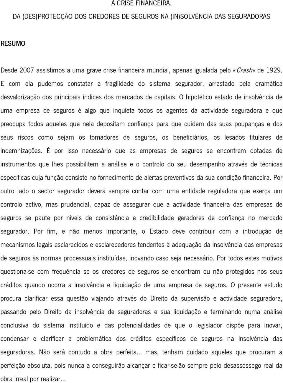 O hipotético estado de insolvência de uma empresa de seguros é algo que inquieta todos os agentes da actividade seguradora e que preocupa todos aqueles que nela depositam confiança para que cuidem