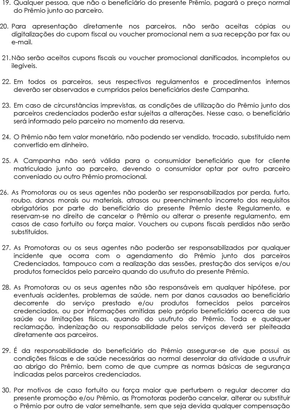 Não serão aceitos cupons fiscais ou voucher promocional danificados, incompletos ou ilegíveis. 22.