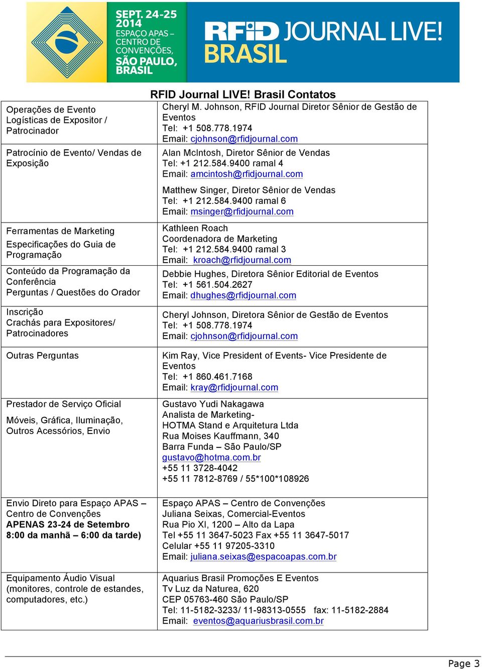 Direto para Espaço APAS Centro de Convenções APENAS 23-24 de Setembro 8:00 da manhã 6:00 da tarde) Equipamento Áudio Visual (monitores, controle de estandes, computadores, etc.) RFID Journal LIVE!