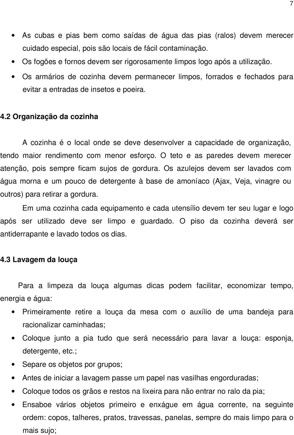 2 Organização da cozinha A cozinha é o local onde se deve desenvolver a capacidade de organização, tendo maior rendimento com menor esforço.