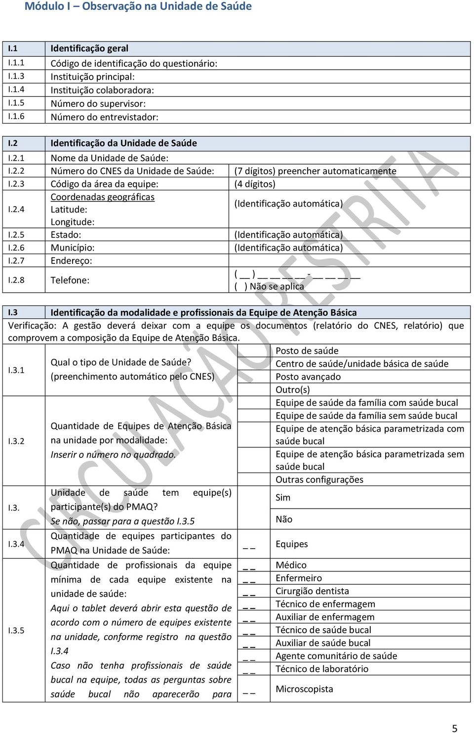 2.4 Latitude: (Identificação automática) Longitude: I.2.5 Estado: (Identificação automática) I.2.6 Município: (Identificação automática) I.2.7 Endereço: I.2.8 Telefone: ( ) - ( ) se aplica I.