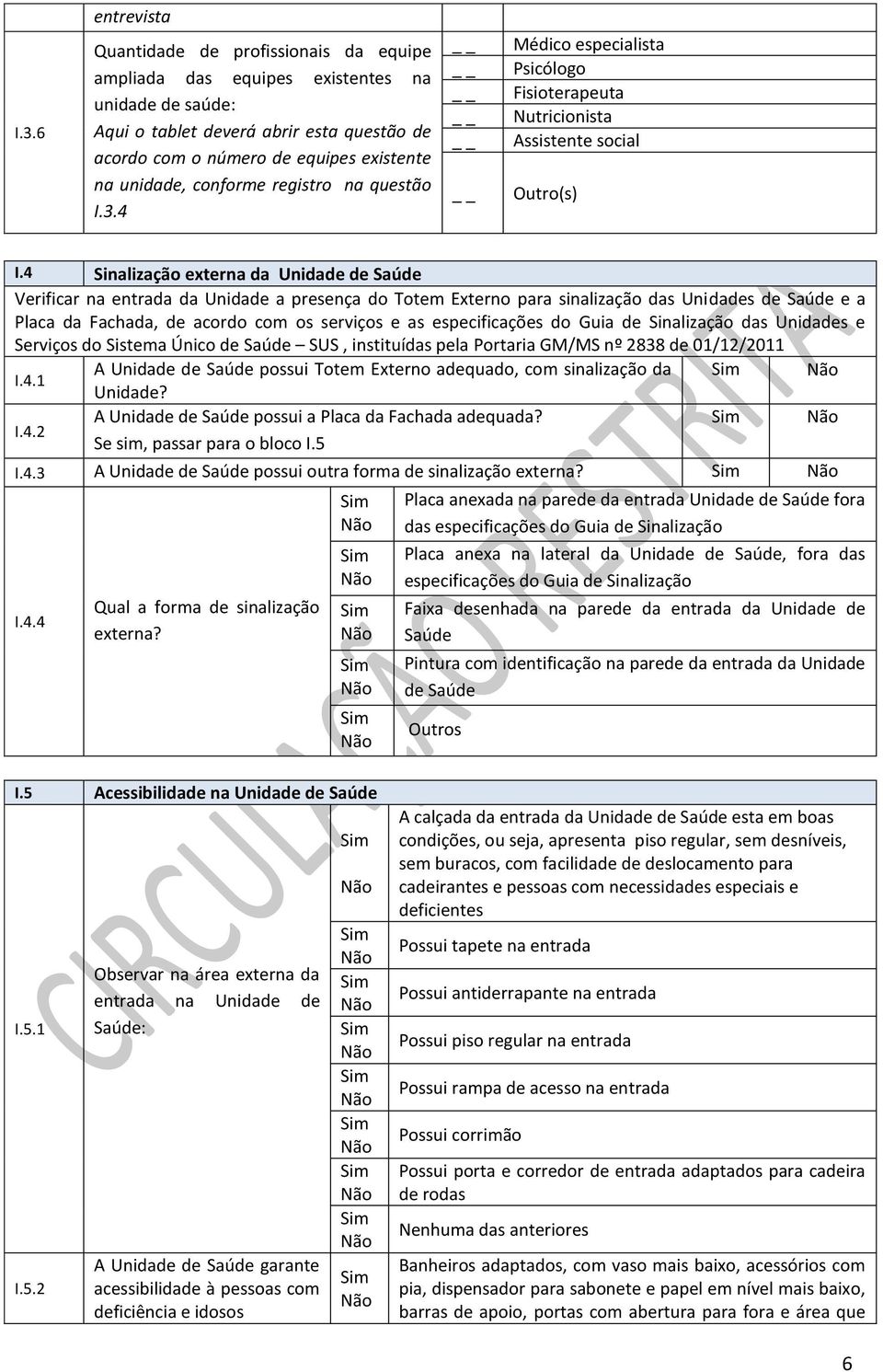 4 Sinalização externa da Unidade de Saúde Verificar na entrada da Unidade a presença do Totem Externo para sinalização das Unidades de Saúde e a Placa da Fachada, de acordo com os serviços e as