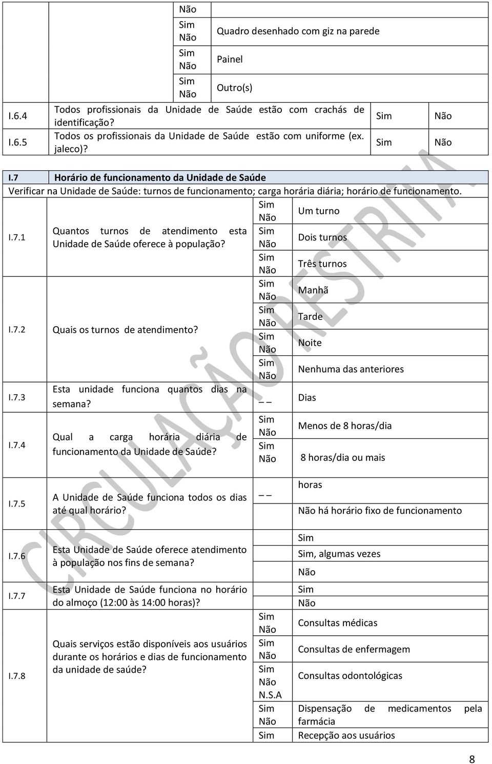 7 Horário de funcionamento da Unidade de Saúde Verificar na Unidade de Saúde: turnos de funcionamento; carga horária diária; horário de funcionamento. Um turno I.7.1 Quantos turnos de atendimento esta Unidade de Saúde oferece à população?