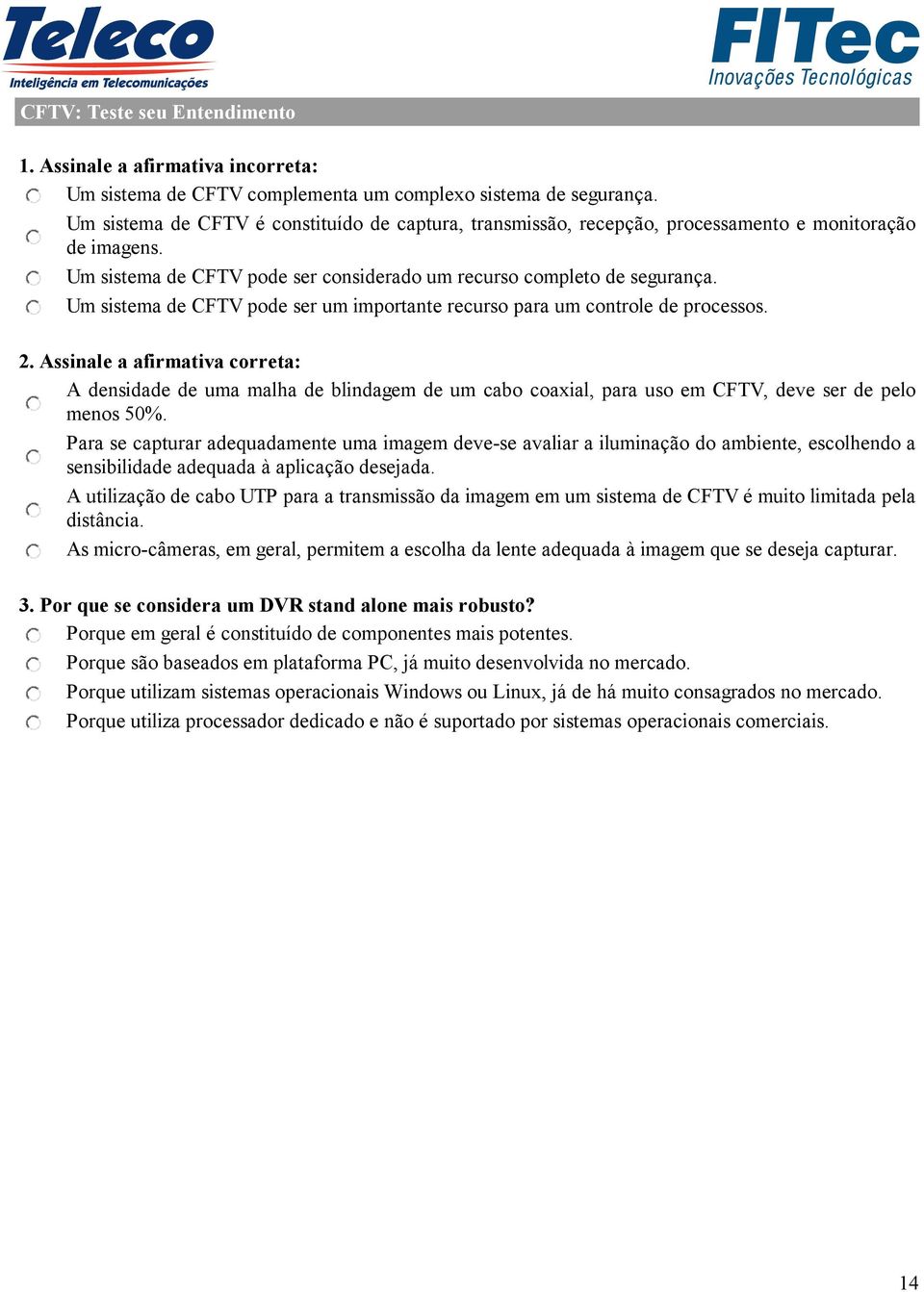 Um sistema de CFTV pode ser um importante recurso para um controle de processos. 2.